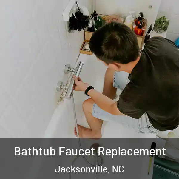  Bathtub Faucet Replacement Jacksonville, NC